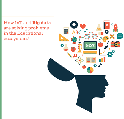 How IoT and Big data are solving problems in the Educational ecosystem?